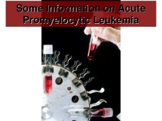 Some Information on Acute
Promyelocytic Leukemia
 