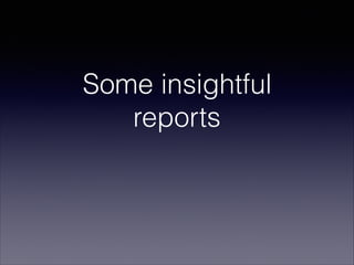 Some insightful
reports
 