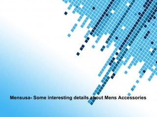 Mensusa- Some interesting details about Mens Accessories

                    Powerpoint Templates
                                                 Page 1
 