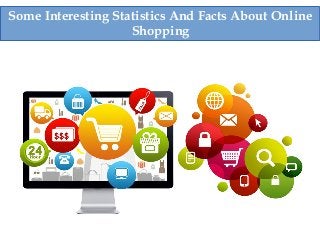 Some Interesting Statistics And Facts About Online
Shopping
 