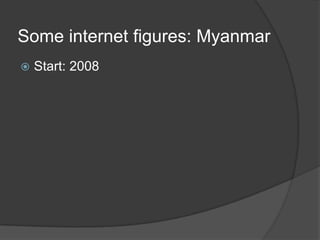 Some internet figures: Myanmar
 Start: 2008
 