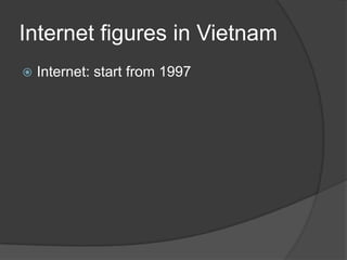 Internet figures in Vietnam
 Internet: start from 1997
 