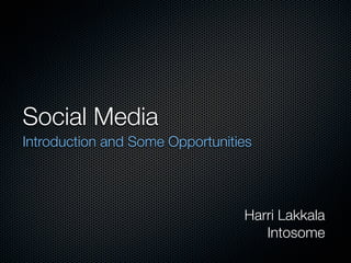 Social Media
Introduction and Some Opportunities




                                 Harri Lakkala
                                    Intosome
 