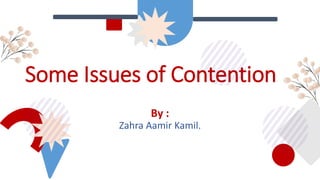 Some Issues of Contention
By :
Zahra Aamir Kamil.
 