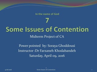Midterm Project of CA
Power pointed by: Soraya Ghoddousi
Instructor :Dr Farzaneh Khodabandeh
Saturday, April 09, 2016
4/26/2016 1
7
Some Issues of Contention
 