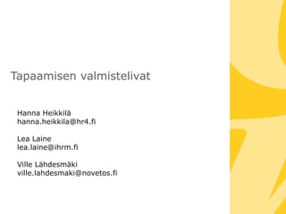 Tapaamisen valmistelivat
Hanna Heikkilä
hanna.heikkila@hr4.fi
Lea Laine
lea.laine@ihrm.fi
Ville Lähdesmäki
ville.lahdesmaki@novetos.fi
 