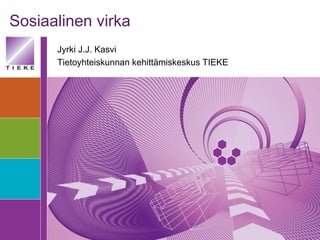 Sosiaalinen virka Jyrki J.J. Kasvi Tietoyhteiskunnan kehittämiskeskus TIEKE 