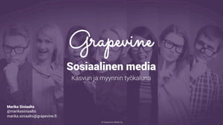 © Grapevine Media Oy
.
Sosiaalinen media
Kasvun ja myynnin työkaluna
Marika Siniaalto
@marikasiniaalto
marika.siniaalto@grapevine.fi
 