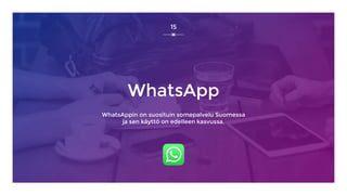 WhatsApp
WhatsAppin on suosituin somepalvelu Suomessa
ja sen käyttö on edelleen kasvussa.
15
 