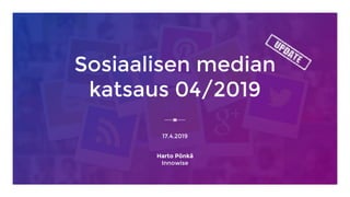 Sosiaalisen median
katsaus 04/2019
17.4.2019
Harto Pönkä
Innowise
 