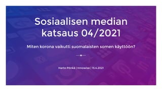 Sosiaalisen median
katsaus 04/2021
Miten korona vaikutti suomalaisten somen käyttöön?
Harto Pönkä | Innowise | 13.4.2021
 