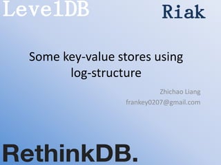 LevelDB                      Riak
  Some key-value stores using
        log-structure
                            Zhichao Liang
                  frankey0207@gmail.com
 