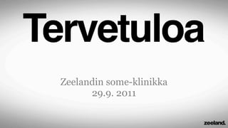 Tervetuloa
  Zeelandin some-klinikka
        29.9. 2011
 