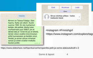 Some & lapset 4
●Instagram #Finnishgirl
●https://www.instagram.com/explore/tags
https://www.slideshare.net/hponka/vanhempa...