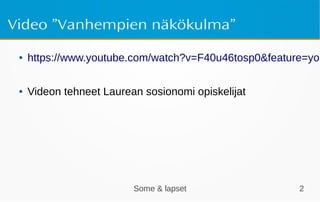 Some & lapset 2
Video ”Vanhempien näkökulma”
● https://www.youtube.com/watch?v=F40u46tosp0&feature=you
● Videon tehneet Laurean sosionomi opiskelijat
 
