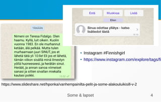 Some & lapset 4
● Instagram #Finnishgirl
● https://www.instagram.com/explore/tags/fi
https://www.slideshare.net/hponka/vanhempainilta-pelit-ja-some-alakouluikisill-v-2
 