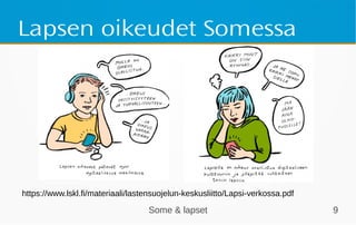 Some & lapset 9
Lapsen oikeudet Somessa
https://www.lskl.fi/materiaali/lastensuojelun-keskusliitto/Lapsi-verkossa.pdf
 