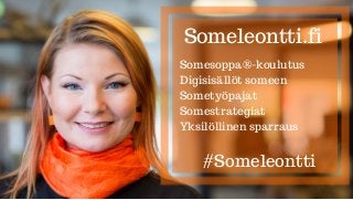 Someleontti.fi
#Someleontti
Somesoppa®-koulutus
Digisisällöt someen
Sometyöpajat
Somestrategiat
Yksilöllinen sparraus
 