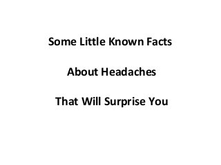 Some Little Known Facts
About Headaches
That Will Surprise You
 