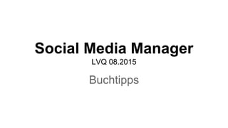 Social Media Manager
LVQ 08.2015
Buchtipps
 