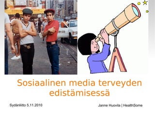 Sosiaalinen media terveyden
edistämisessä
Janne Huovila | HealthSomeSydänliitto 5.11.2010
 