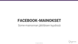 © Grapevine Media Oy
.
FACEBOOK-MAINOKSET
Some-mainonnan jättiläisen kyydissä
 