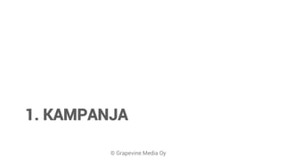© Grapevine Media Oy
1. KAMPANJA
 