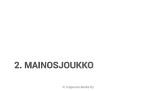 © Grapevine Media Oy
2. MAINOSJOUKKO
 