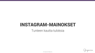 © Grapevine Media Oy
.
INSTAGRAM-MAINOKSET
Tunteen kautta tuloksia
 