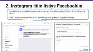 © Grapevine Media Oy
.
2. Instagram-tilin lisäys Facebookiin
Ennen kuin voit aloittaa Instagram-mainonnan, yrityksesi Instagram-tili täytyy liittää Facebook-
sivuun.
Mene Facebook-sivullesi à Klikkaa asetuksia oikean ylälaidan alasvetovalikosta.
 