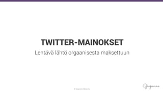 © Grapevine Media Oy
.
TWITTER-MAINOKSET
Lentävä lähtö orgaanisesta maksettuun
 
