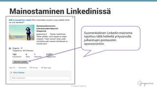 © Grapevine Media Oy
.
Mainostaminen Linkedinissä
Suomenkielinen Linkedin-mainonta
rajoittuu tällä hetkellä yrityssivulla
julkaistujen postausten
sponsorointiin.
 