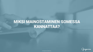 © Grapevine Media Oy
.
MIKSI MAINOSTAMINEN SOMESSA
KANNATTAA?
 