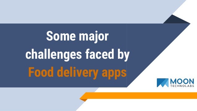 Some major
challenges faced by
Food delivery apps
 