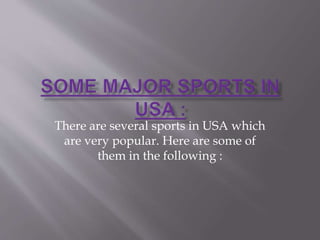 There are several sports in USA which
are very popular. Here are some of
them in the following :
 
