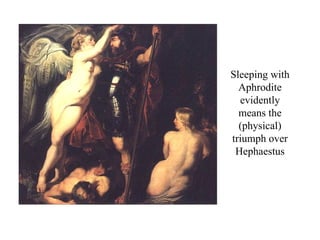 Sleeping with
  Aphrodite
  evidently
  means the
  (physical)
triumph over
 Hephaestus
 
