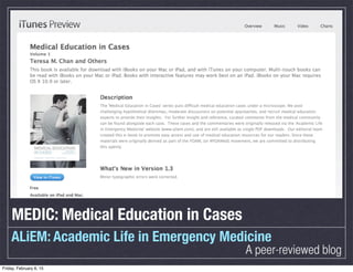 MEDIC: Medical Education in Cases
ALiEM: Academic Life in Emergency Medicine
A peer-reviewed blog
Friday, February 6, 15
 