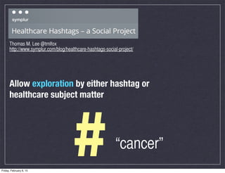 #
Thomas M. Lee @tmlfox
http://www.symplur.com/blog/healthcare-hashtags-social-project/
Allow exploration by either hashta...