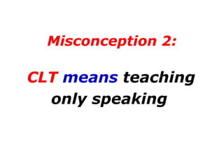 Misconception 2: CLT  means  teaching only speaking   