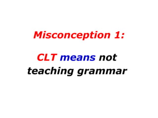 Misconception 1: CLT  means  not  teaching grammar   