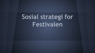 Sosial strategi for
Festivalen

 