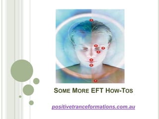 SOME MORE EFT HOW-TOS
positivetranceformations.com.au
 