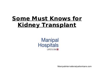 Some Must Knows for
Kidney Transplant
Manipalinternationalpatientcare.com
 