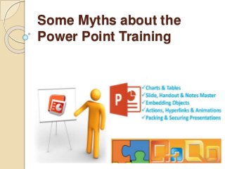 Some Myths about the
Power Point Training
 