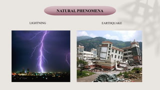 NATURAL PHENOMENA
LIGHTNING EARTHQUAKE
 