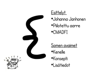{

Esittelyt
●
Johanna Janhonen
●
Piilotettu aarre
●
CMADFI
Somen avaimet
●
Kenelle
●
Konsepti
●
Lisätiedot

 