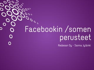 Facebookin /somen
perusteet
Redesan Oy - Sanna Jylänki
 