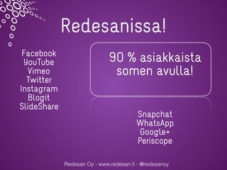 Redesanissa!
Redesan Oy - www.redesan.ﬁ - @redesanoy
Facebook
YouTube
Vimeo
Twitter
Instagram
Blogit
SlideShare
Snapchat
W...