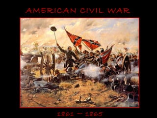 AMERICAN CIVIL WAR




     1861 ~ 1865
 