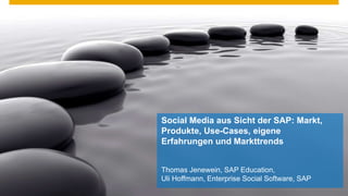 Thomas Jenewein, SAP Education,
Uli Hoffmann, Enterprise Social Software, SAP
Social Media aus Sicht der SAP: Markt,
Produkte, Use-Cases, eigene
Erfahrungen und Markttrends
 